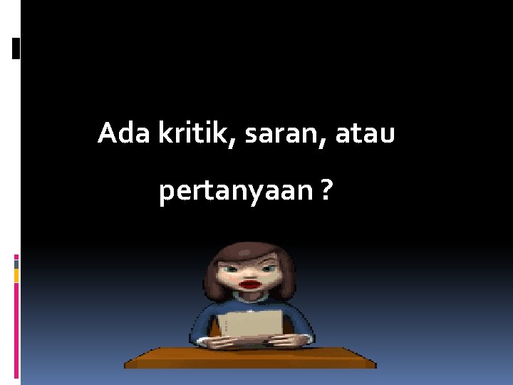 Ada kritik, saran, atau pertanyaan ? 