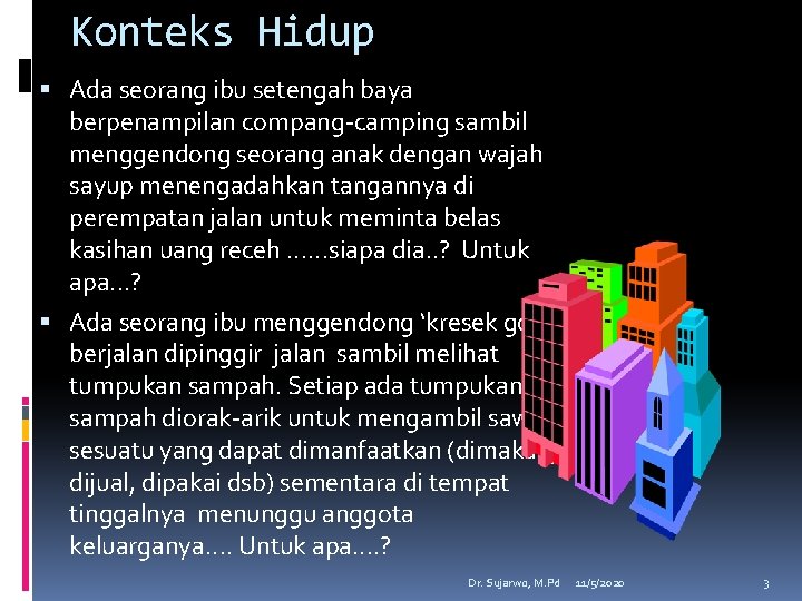 Konteks Hidup Ada seorang ibu setengah baya berpenampilan compang-camping sambil menggendong seorang anak dengan