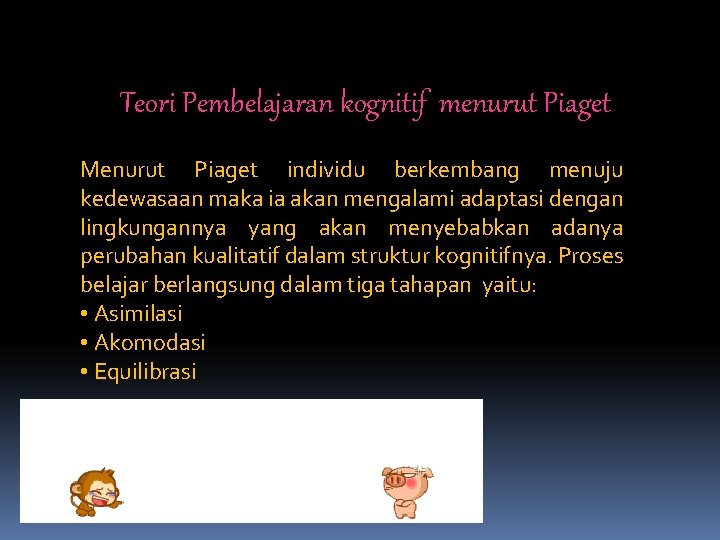 Teori Pembelajaran kognitif menurut Piaget Menurut Piaget individu berkembang menuju kedewasaan maka ia akan