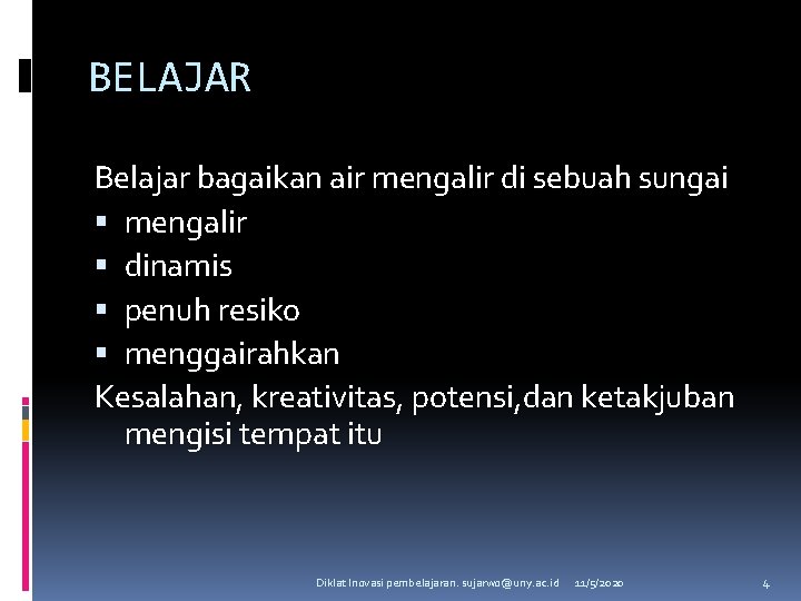 BELAJAR Belajar bagaikan air mengalir di sebuah sungai mengalir dinamis penuh resiko menggairahkan Kesalahan,