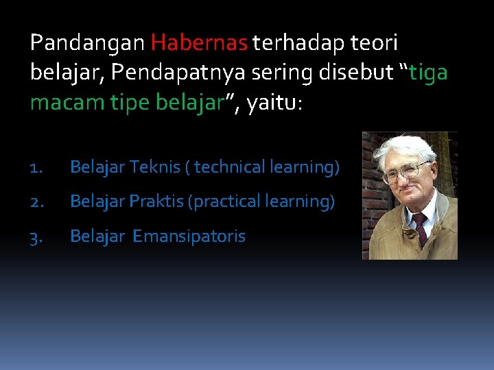 Pandangan Habernas terhadap teori belajar, Pendapatnya sering disebut “tiga macam tipe belajar”, yaitu: 1.