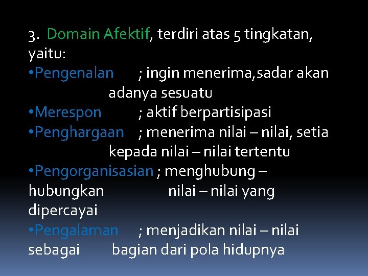 3. Domain Afektif, terdiri atas 5 tingkatan, yaitu: • Pengenalan ; ingin menerima, sadar