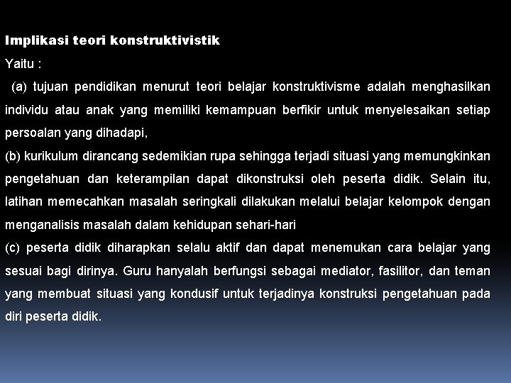 Implikasi teori konstruktivistik Yaitu : (a) tujuan pendidikan menurut teori belajar konstruktivisme adalah menghasilkan