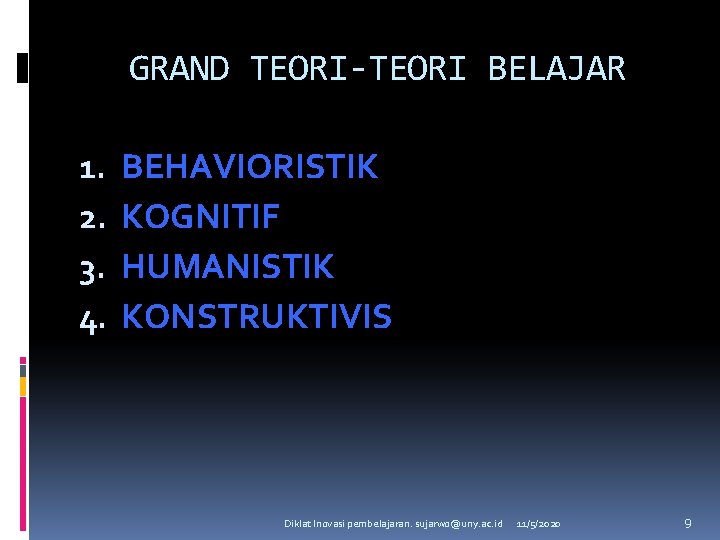 GRAND TEORI-TEORI BELAJAR 1. 2. 3. 4. BEHAVIORISTIK KOGNITIF HUMANISTIK KONSTRUKTIVIS Diklat Inovasi pembelajaran.