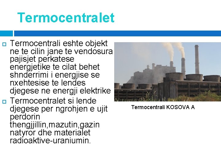 Termocentralet Termocentrali eshte objekt ne te cilin jane te vendosura pajisjet perkatese energjetike te Termocentralet Termocentrali eshte objekt ne te cilin jane te vendosura pajisjet perkatese energjetike te