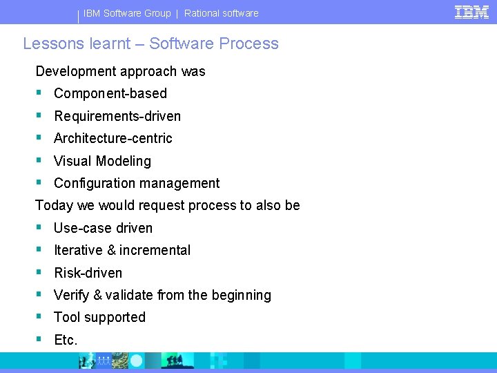 IBM Software Group | Rational software Lessons learnt – Software Process Development approach was