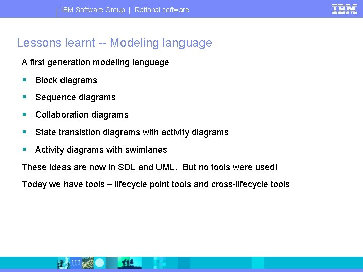 IBM Software Group | Rational software Lessons learnt -- Modeling language A first generation
