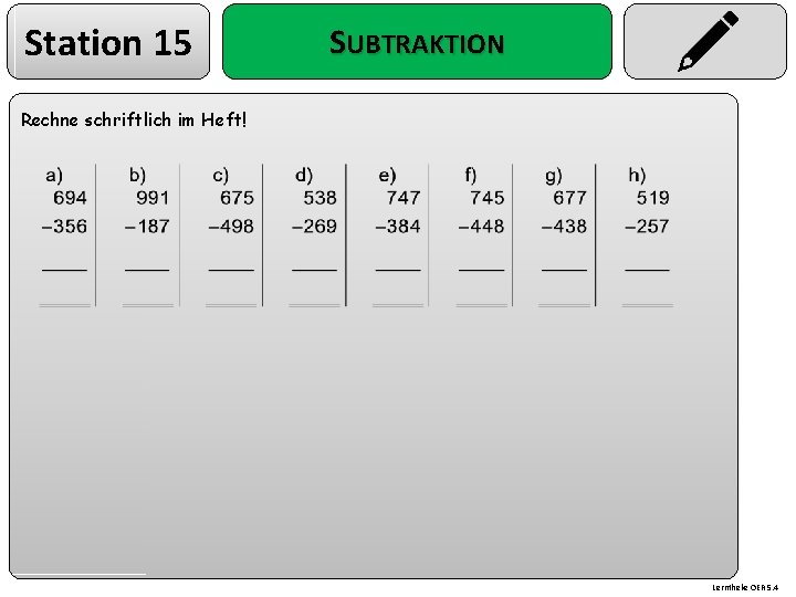 Station 15 SUBTRAKTION Rechne schriftlich im Heft! Lerntheke OER 5. 4 