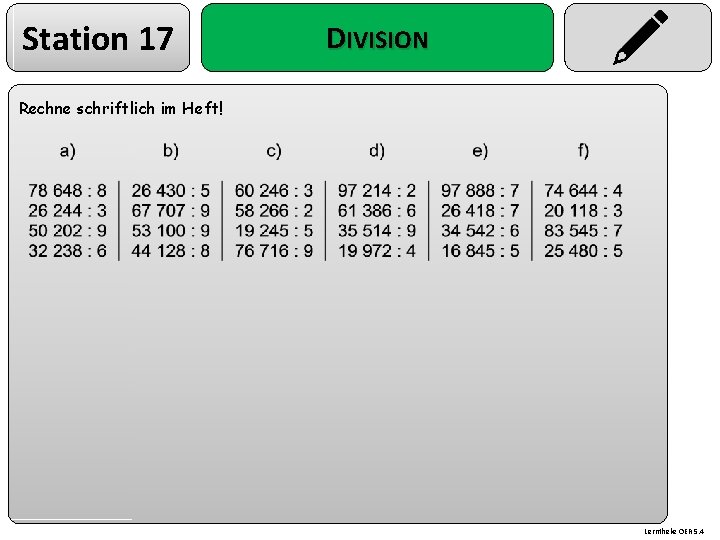 Station 17 DIVISION Rechne schriftlich im Heft! Lerntheke OER 5. 4 