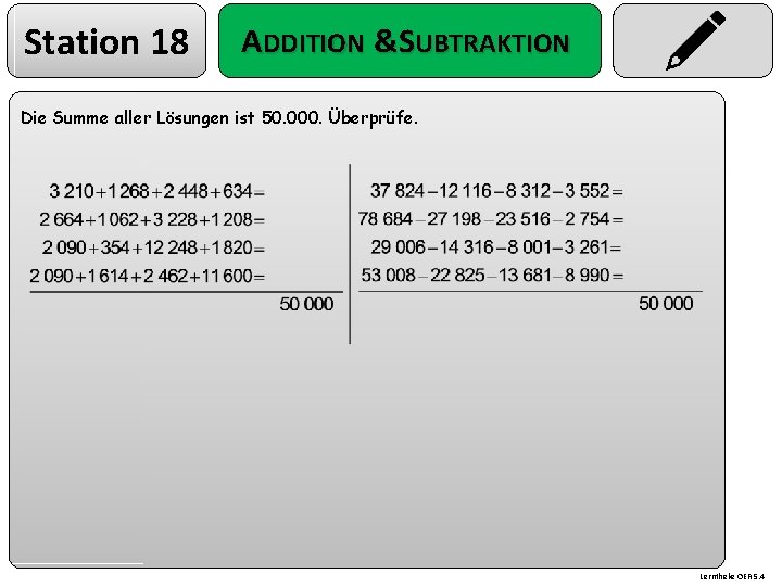 Station 18 ADDITION &SUBTRAKTION Die Summe aller Lösungen ist 50. 000. Überprüfe. Lerntheke OER