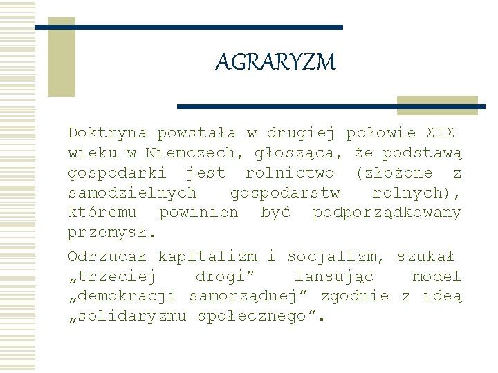 AGRARYZM Doktryna powstała w drugiej połowie XIX wieku w Niemczech, głosząca, że podstawą gospodarki