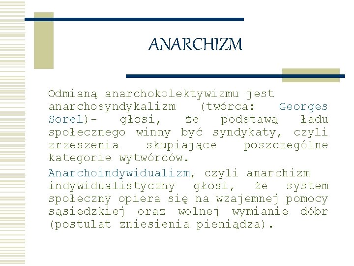 ANARCHIZM Odmianą anarchokolektywizmu jest anarchosyndykalizm (twórca: Georges Sorel)- głosi, że podstawą ładu społecznego winny