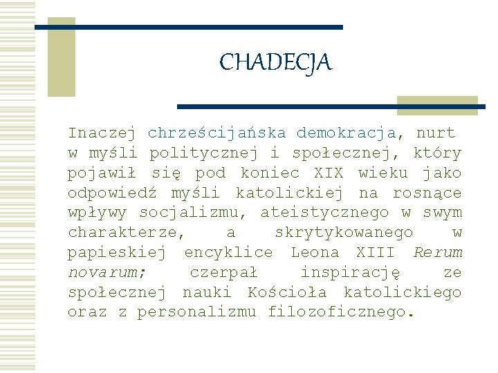 CHADECJA Inaczej chrześcijańska demokracja, nurt w myśli politycznej i społecznej, który pojawił się pod