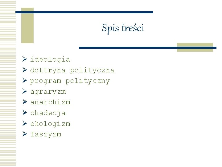 Spis treści Ø Ø Ø Ø ideologia doktryna polityczna program polityczny agraryzm anarchizm chadecja