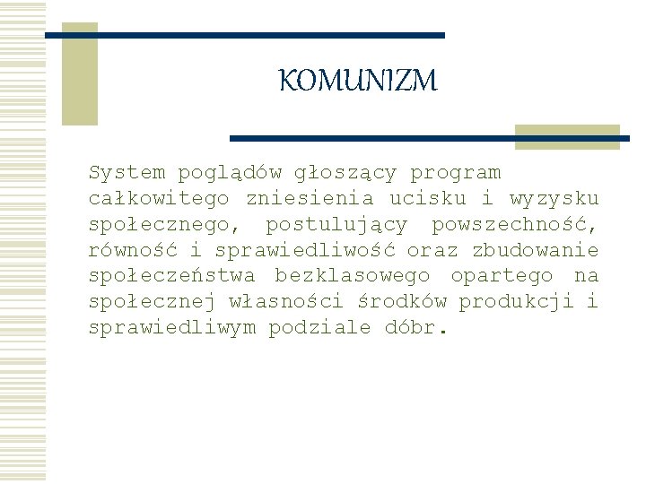 KOMUNIZM System poglądów głoszący program całkowitego zniesienia ucisku i wyzysku społecznego, postulujący powszechność, równość