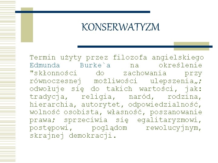 KONSERWATYZM Termin użyty przez filozofa angielskiego Edmunda Burke`a na określenie "skłonności do zachowania przy