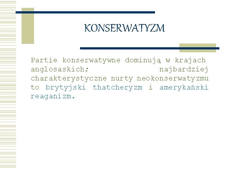 KONSERWATYZM Partie konserwatywne dominują w krajach anglosaskich; najbardziej charakterystyczne nurty neokonserwatyzmu to brytyjski thatcheryzm