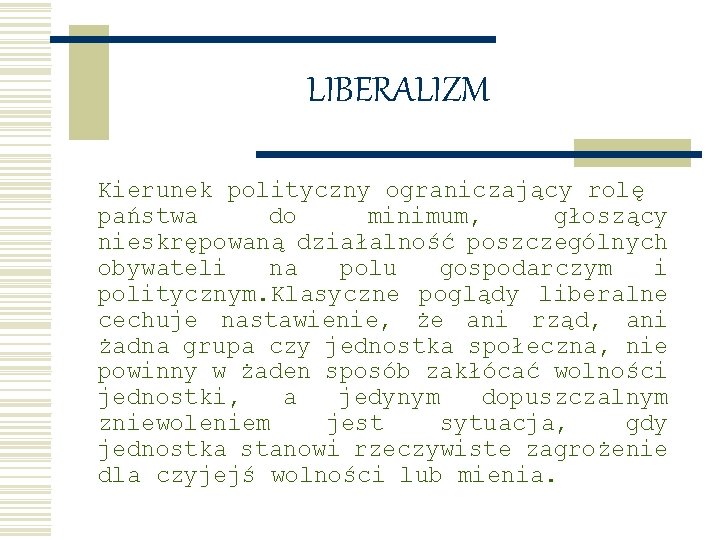 LIBERALIZM Kierunek polityczny ograniczający rolę państwa do minimum, głoszący nieskrępowaną działalność poszczególnych obywateli na