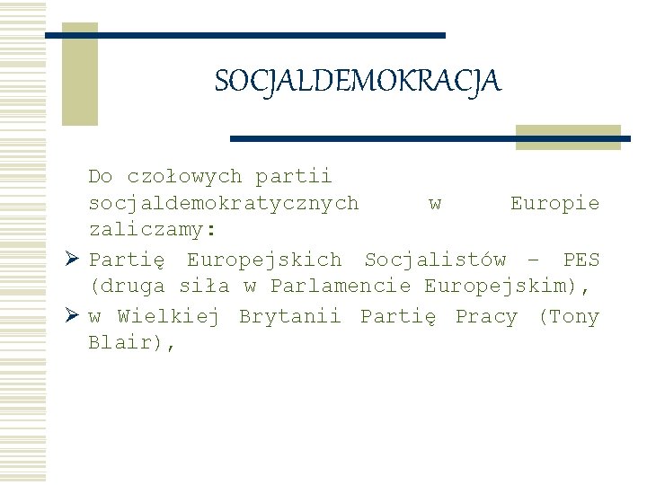 SOCJALDEMOKRACJA Do czołowych partii socjaldemokratycznych w Europie zaliczamy: Ø Partię Europejskich Socjalistów – PES