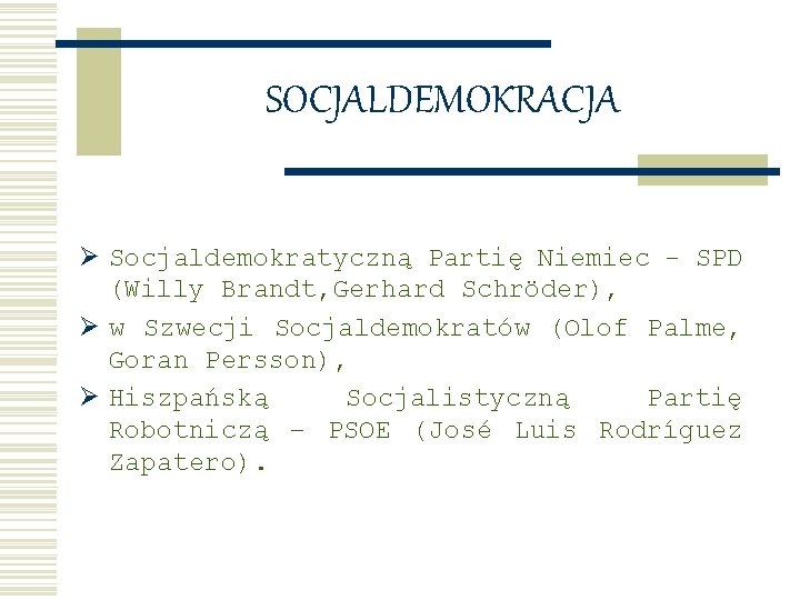 SOCJALDEMOKRACJA Ø Socjaldemokratyczną Partię Niemiec - SPD (Willy Brandt, Gerhard Schröder), Ø w Szwecji