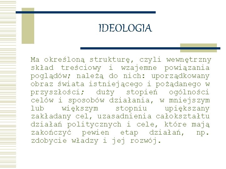 IDEOLOGIA Ma określoną strukturę, czyli wewnętrzny skład treściowy i wzajemne powiązania poglądów; należą do