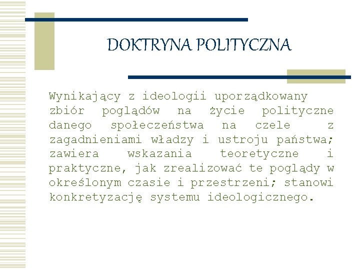 DOKTRYNA POLITYCZNA Wynikający z ideologii uporządkowany zbiór poglądów na życie polityczne danego społeczeństwa na