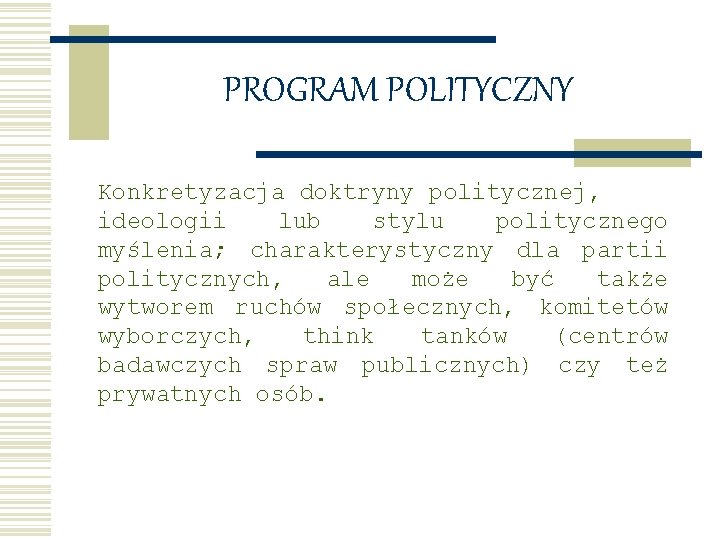 PROGRAM POLITYCZNY Konkretyzacja doktryny politycznej, ideologii lub stylu politycznego myślenia; charakterystyczny dla partii politycznych,