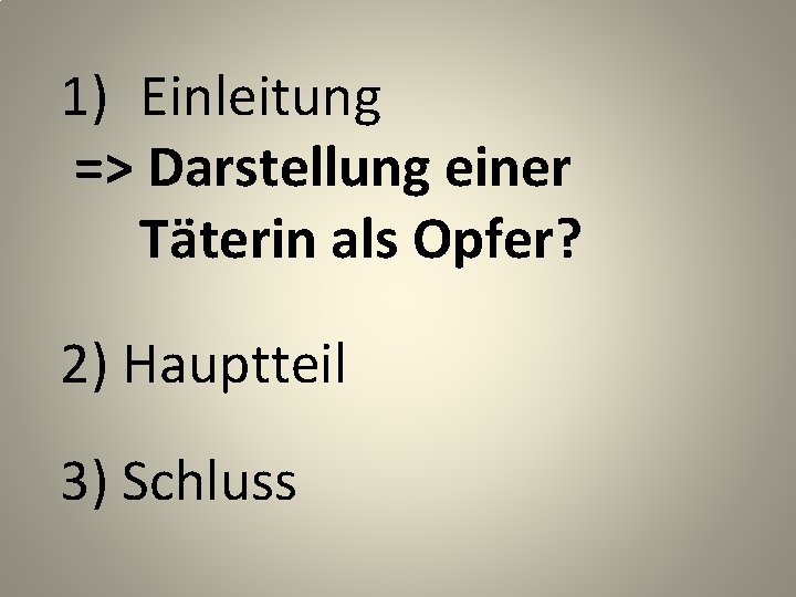 1) Einleitung => Darstellung einer Täterin als Opfer? 2) Hauptteil 3) Schluss 