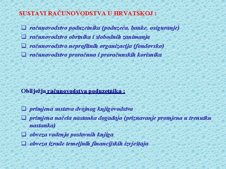 SUSTAVI RAČUNOVODSTVA U HRVATSKOJ : q q računovodstvo poduzetnika (poduzeća, banke, osiguranje) računovodstvo obrtnika