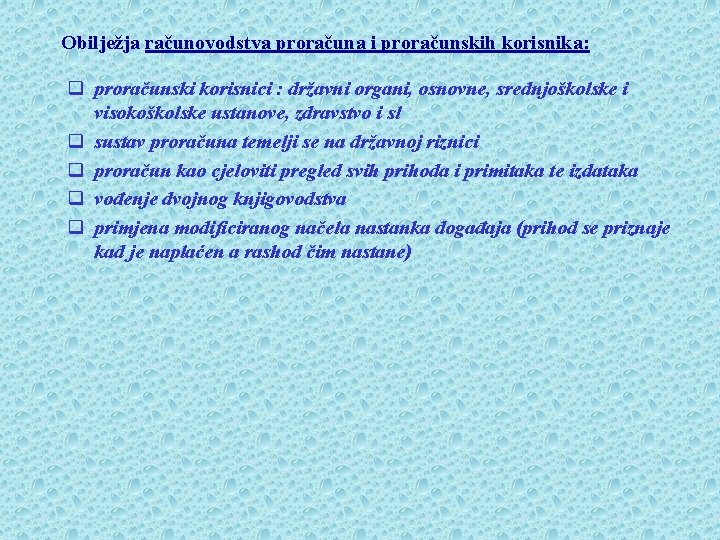 Obilježja računovodstva proračuna i proračunskih korisnika: q proračunski korisnici : državni organi, osnovne, srednjoškolske