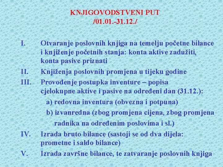 KNJIGOVODSTVENI PUT /01. -31. 12. / I. II. III. IV. V. Otvaranje poslovnih knjiga