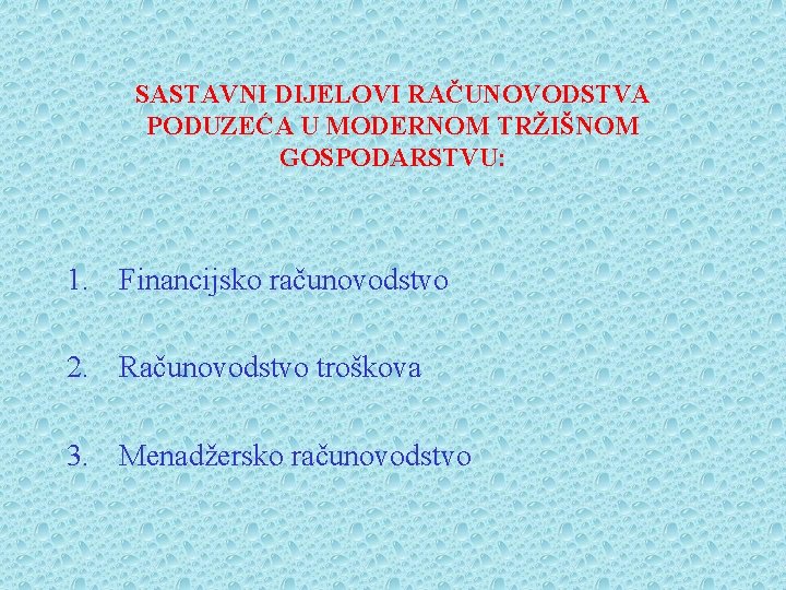 SASTAVNI DIJELOVI RAČUNOVODSTVA PODUZEĆA U MODERNOM TRŽIŠNOM GOSPODARSTVU: 1. Financijsko računovodstvo 2. Računovodstvo troškova