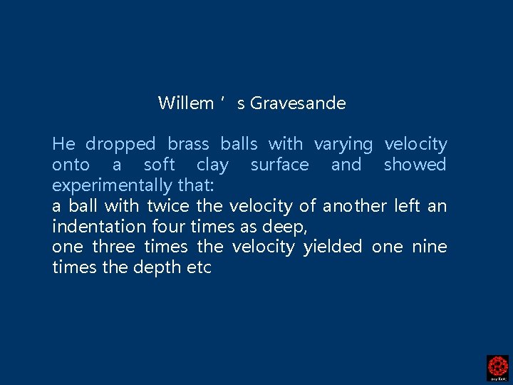 Willem ’s Gravesande He dropped brass balls with varying velocity onto a soft clay