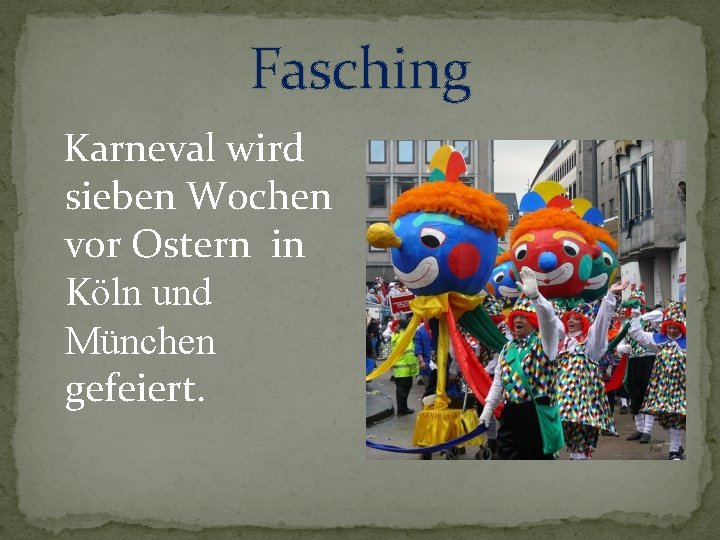 Fasching Karneval wird sieben Wochen vor Ostern in Kӧln und München gefeiert. 