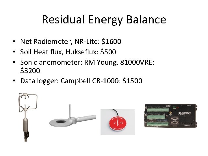 Residual Energy Balance • Net Radiometer, NR-Lite: $1600 • Soil Heat flux, Hukseflux: $500