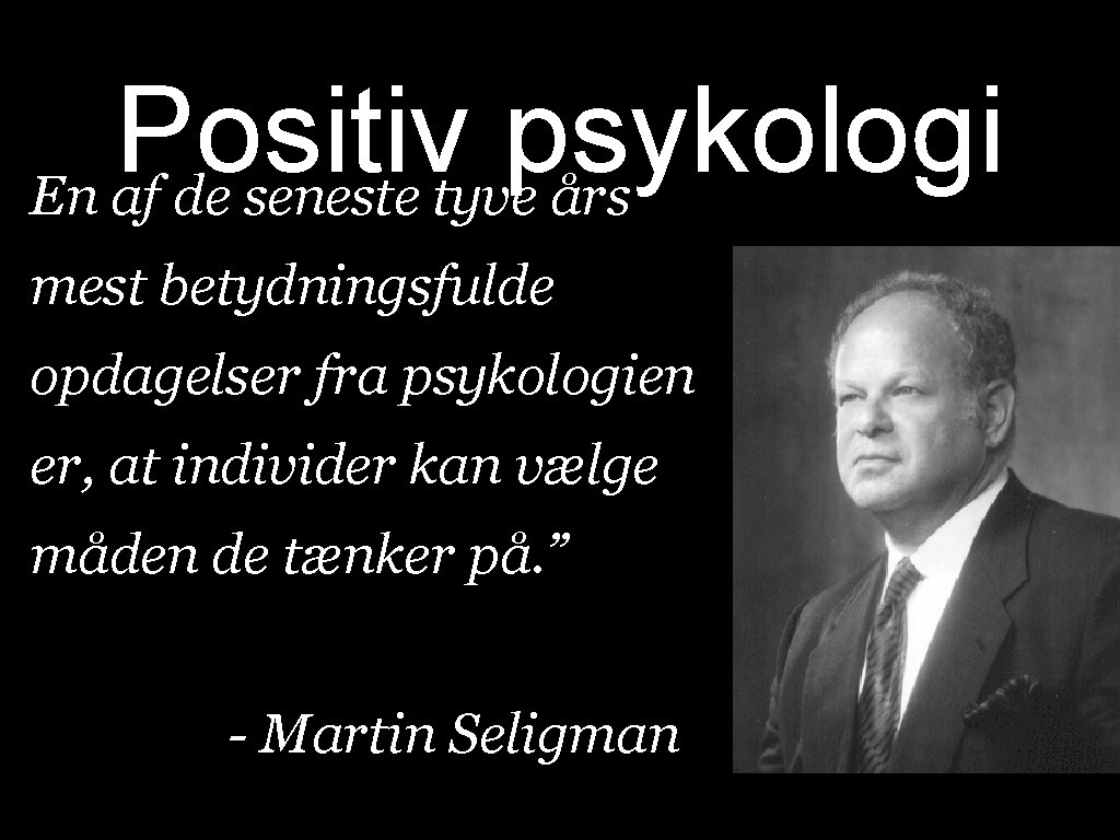 Positiv psykologi En af de seneste tyve års mest betydningsfulde opdagelser fra psykologien er,