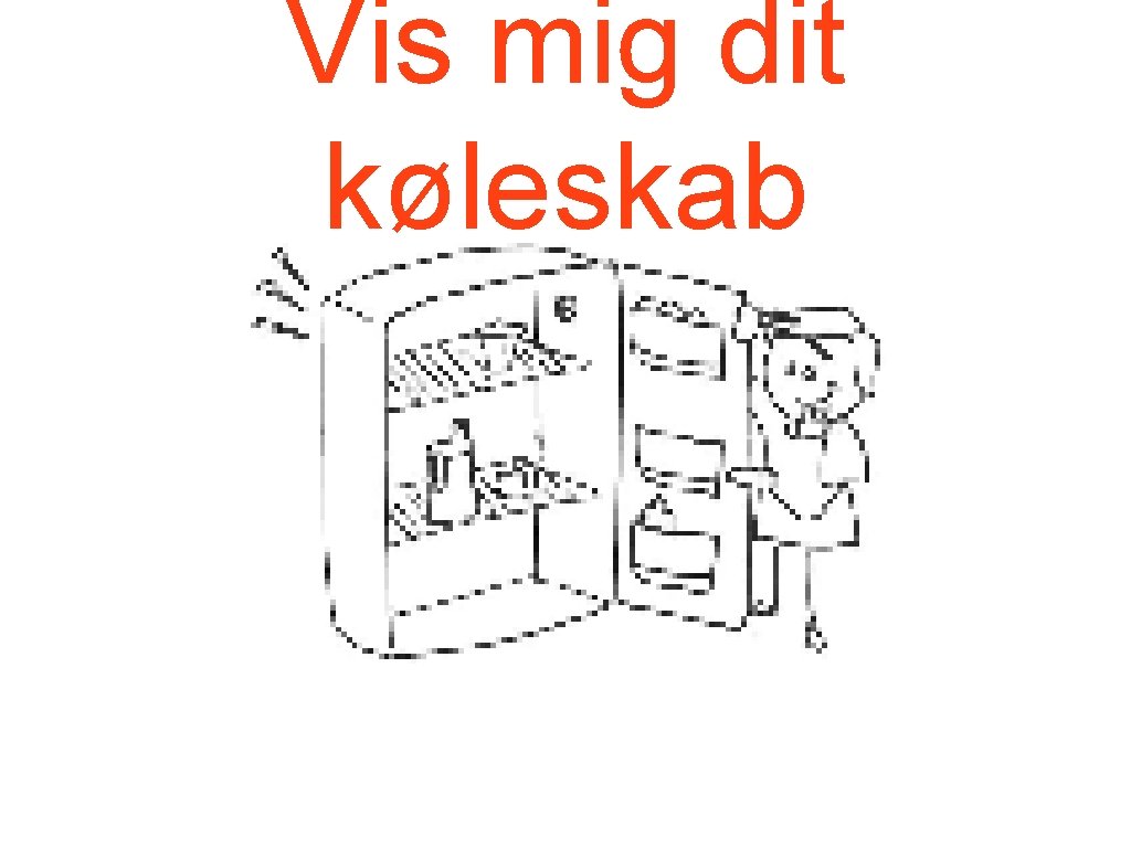 Vis mig dit køleskab 