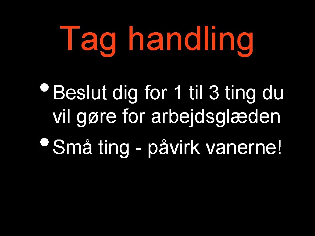 Tag handling • Beslut dig for 1 til 3 ting du vil gøre for