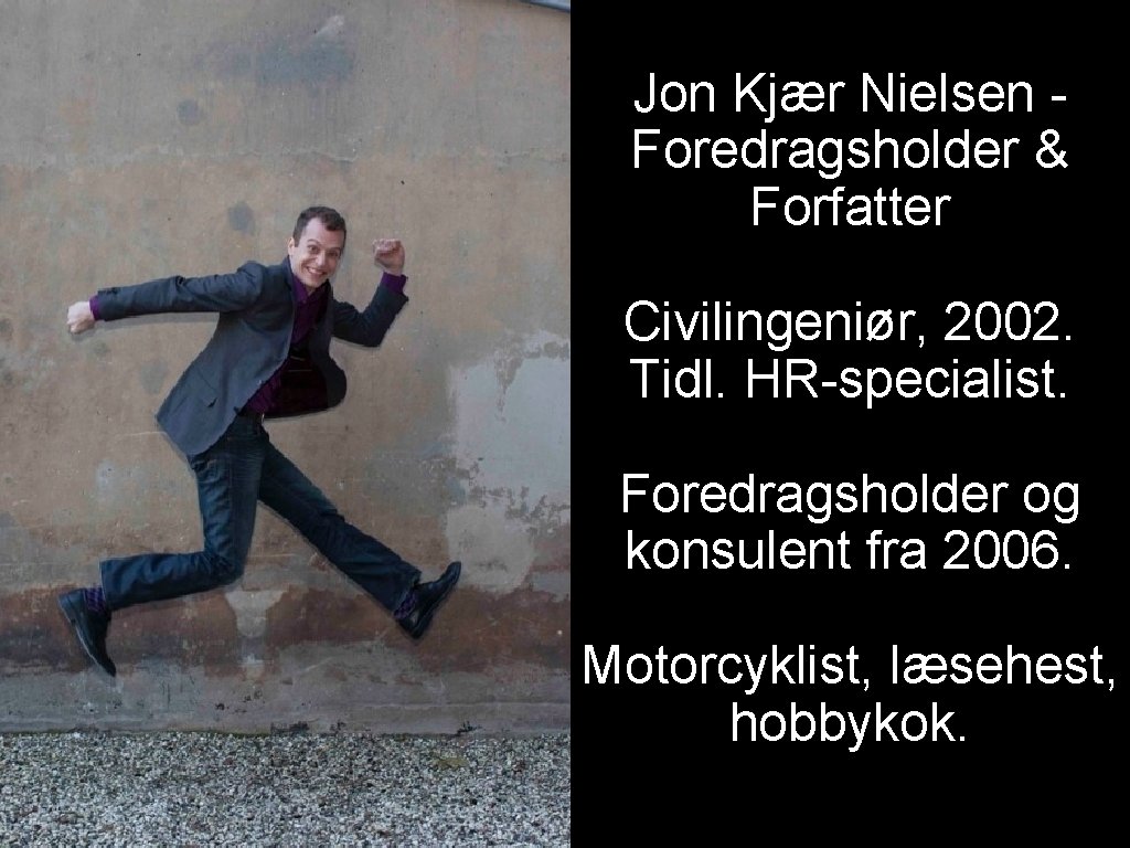Jon Kjær Nielsen Foredragsholder & Forfatter Civilingeniør, 2002. Tidl. HR-specialist. Foredragsholder og konsulent fra