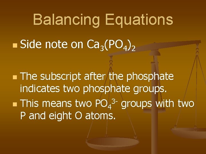Balancing Equations n Side note on Ca 3(PO 4)2 The subscript after the phosphate Balancing Equations n Side note on Ca 3(PO 4)2 The subscript after the phosphate