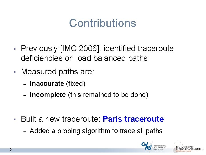 Contributions § Previously [IMC 2006]: identified traceroute deficiencies on load balanced paths § Measured