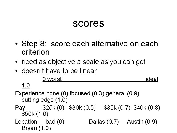 scores • Step 8: score each alternative on each criterion • need as objective