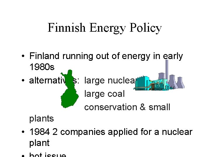 Finnish Energy Policy • Finland running out of energy in early 1980 s •
