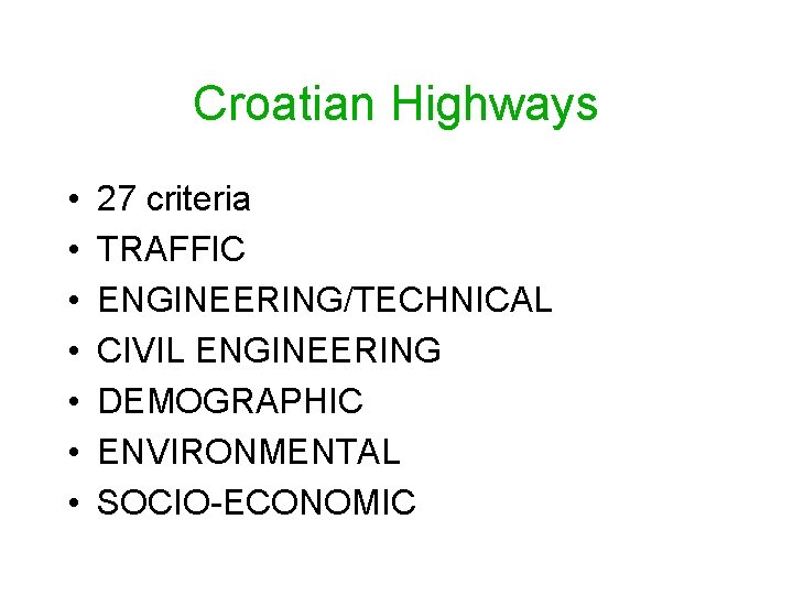 Croatian Highways • • 27 criteria TRAFFIC ENGINEERING/TECHNICAL CIVIL ENGINEERING DEMOGRAPHIC ENVIRONMENTAL SOCIO-ECONOMIC 