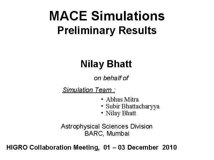 MACE Simulations Preliminary Results Nilay Bhatt on behalf of Simulation Team : • Abhas