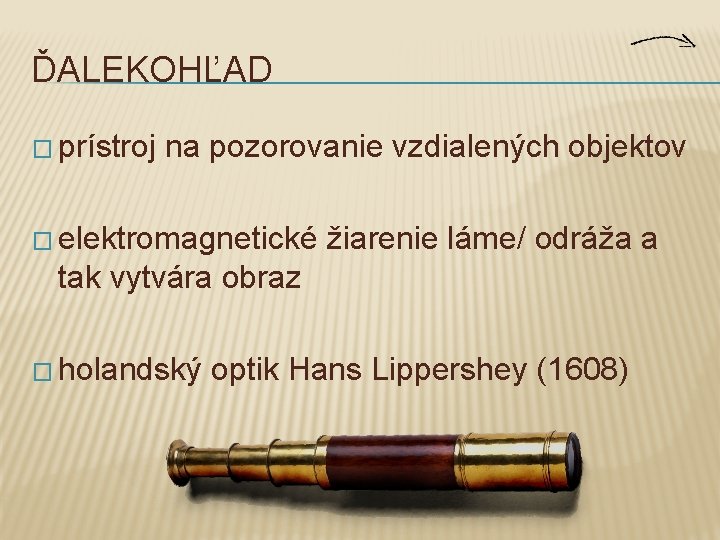 ĎALEKOHĽAD � prístroj na pozorovanie vzdialených objektov � elektromagnetické žiarenie láme/ odráža a tak