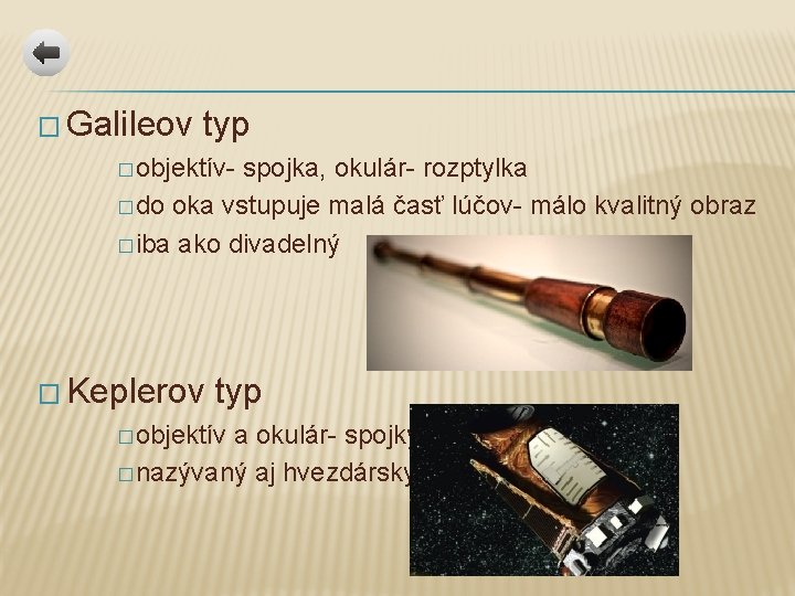 � Galileov typ � objektív- spojka, okulár- rozptylka � do oka vstupuje malá časť