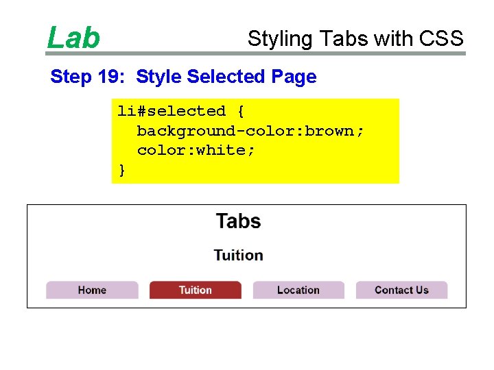 Lab Styling Tabs with CSS Step 19: Style Selected Page li#selected { background-color: brown;