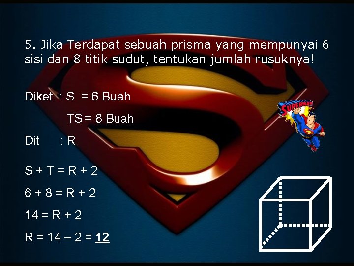 5. Jika Terdapat sebuah prisma yang mempunyai 6 sisi dan 8 titik sudut, tentukan