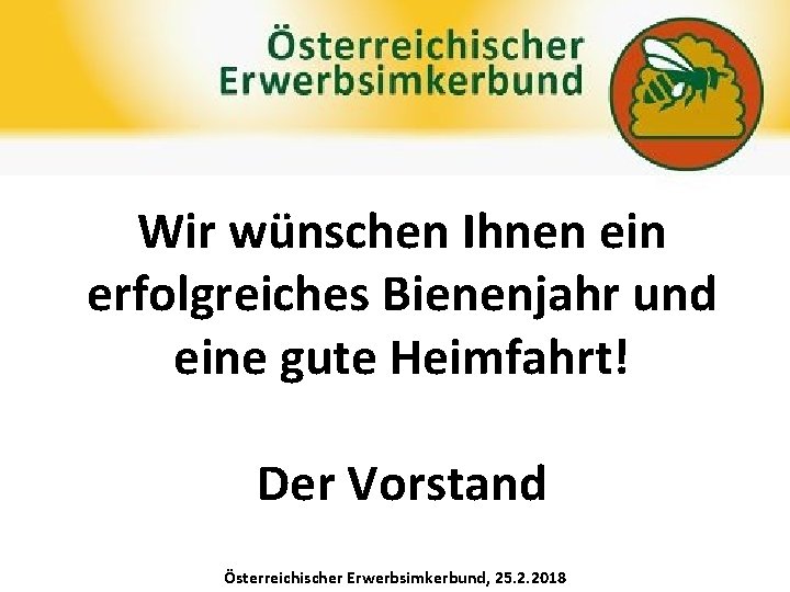 Wir wünschen Ihnen ein erfolgreiches Bienenjahr und eine gute Heimfahrt! Der Vorstand Österreichischer Erwerbsimkerbund,